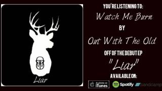 Out With The Old - "Watch Me Burn"