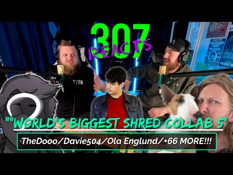 BIGGEST SHRED COLLAB 5 -- YEP, IT'S TIME, LET'S GET IT! --307 Reacts -- Episode 618