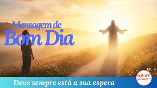 Mensagem de Bom dia - Deus sempre está a sua espera
