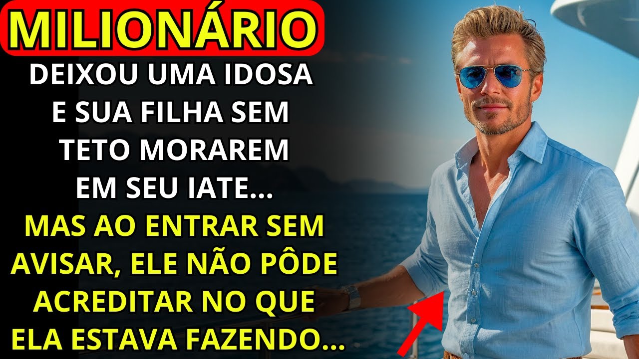 UM JOVEM MILIONÁRIO DEIXOU UMA SENHORA IDOSA E SUA FILHA SEM LAR VIVEREM EM SEU IATE...