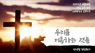 2022년6월26일, 예레미야24:4-9(우리를 미혹하는 것들)