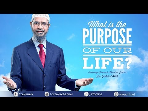 WHAT IS THE PURPOSE OF OUR LIFE? | LECTURE | DR ZAKIR NAIK