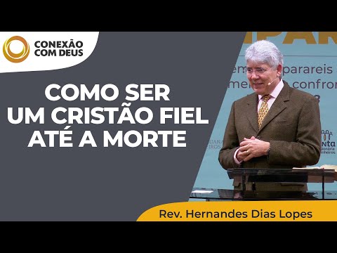 How to be a faithful Christian until death | Connection with God | Rev. Hernandes Dias Lopes
