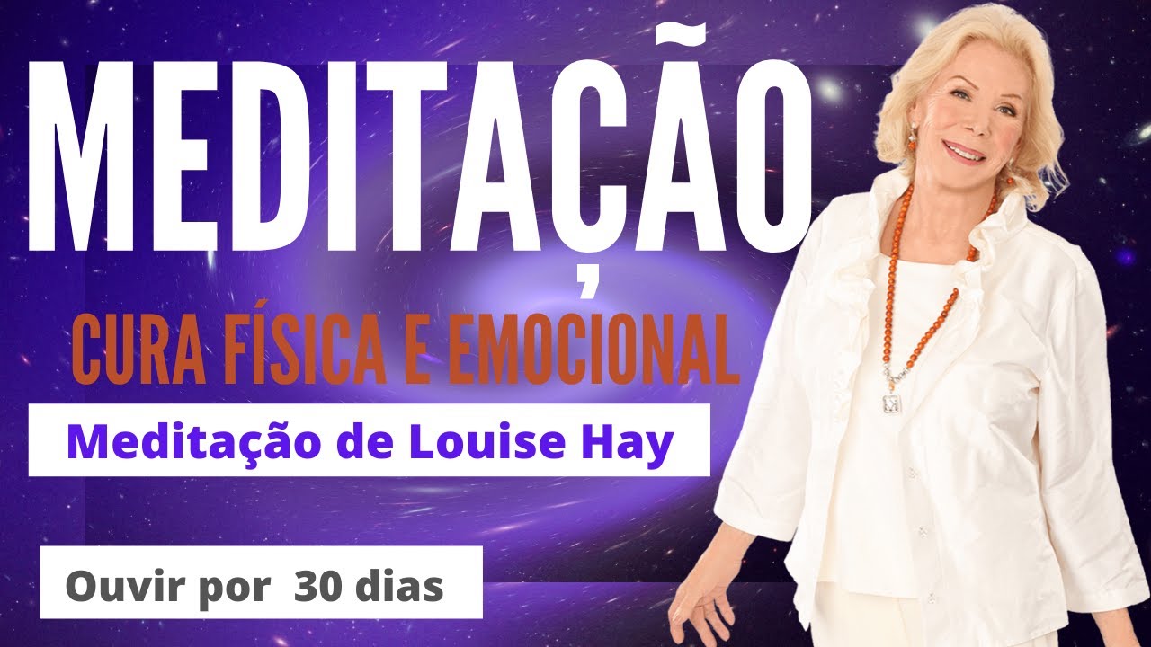 MEDITAÇÃO CURA FÍSICA (Doenças)  e EMOCIONAIS (Ansiedade, Insônia, Depressão)──►Louise Hay