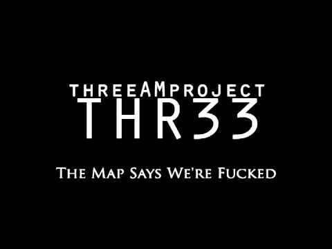 threeAMproject - The Map Says We're Fucked (2012 Official)