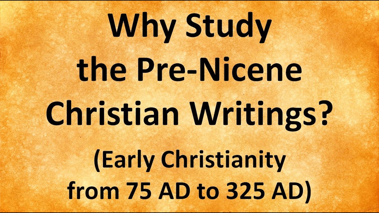 Why Study the Pre-Nicene Christian Writings
