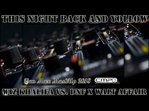 Wiz Khalifa vs  DNF x Walt Affair - This Night Back and Yollow (Van Max MashUp 2k18) [Cmp3.eu]