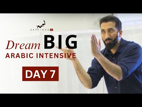 Dream BIG: Arabic Intensive - Day 7 | Nouman Ali Khan