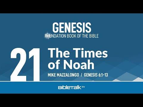 The Times of Noah (Genesis 6 Bible Study) – Mike Mazzalongo | BibleTalk.tv
