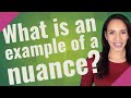 What is an example of a nuance?