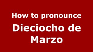 How to pronounce Dieciocho De Marzo