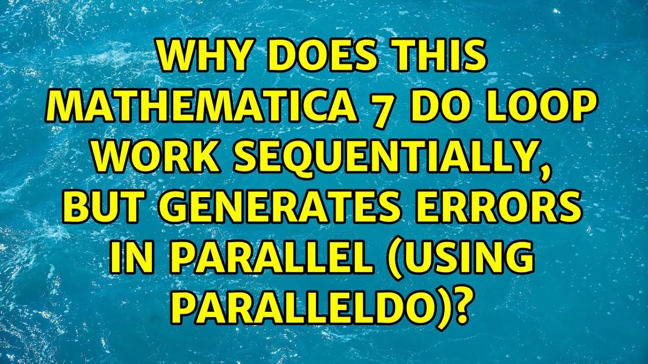 Why does this Mathematica 7 Do loop work sequentially, but generates errors in parallel (using...