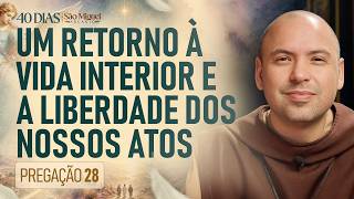Um retorno à vida Interior e a liberdade dos nossos atos | Pregação | 40 Dias com São Miguel | #28
