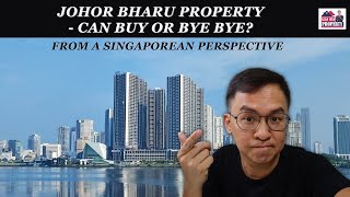 Johor Bharu Property - Can Buy or Bye Bye? – From A Singaporean Perspective
