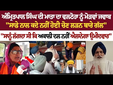 Amritpal Singh ਦੀ ਮਾਤਾ ਦਾ Valtoha ਨੂੰ ਮੋੜਵਾਂ ਜਵਾਬ "ਸਾਡੇ ਨਾਲ ਕਦੇ ਨਹੀਂ ਹੋਈ ਚੋਣ ਲੜਨ ਬਾਰੇ ਗੱਲ"