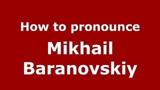 How to pronounce Mikhail Baranovskiy