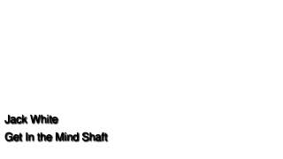 Jack White - Get In The Mind Shaft ("Hum", B-11631 intro)