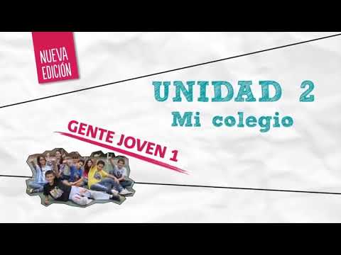 Gente Joven 1 (NUEVA EDICION) UNIDAD 2: Mi Colegio