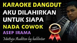 Download lagu Karaoke Dangdut Aku Dilahirkan Untuk Siapa || Asep Irama || Nada Cowok mp3