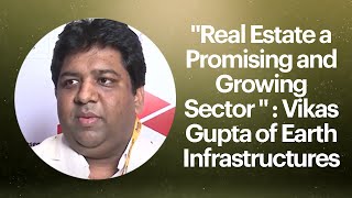 Real Estate a Promising and Growing Sector  : Vikas Gupta of Earth Infrastructures  image