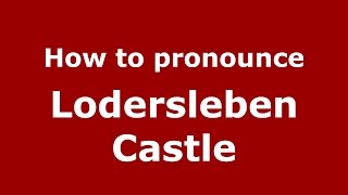 How to pronounce Lodersleben Castle
