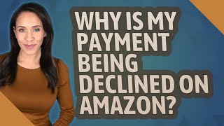 Why is my payment being declined on Amazon?