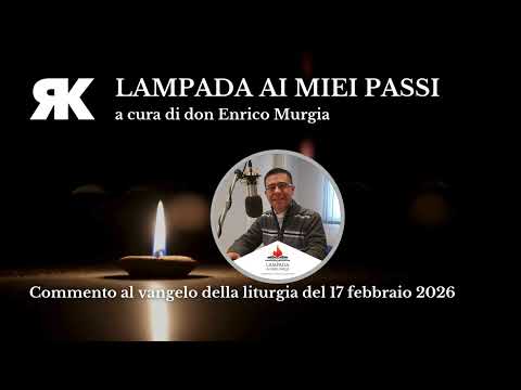 Lampada ai miei passi. Commento al Vangelo del 17 febbraio 2026