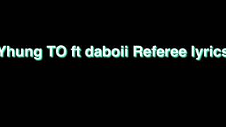 Yhung TO ft daboii referee Lyrics