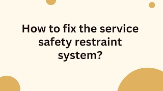 How to fix the service safety restraint system?