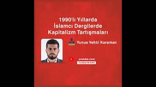 1990'lı Yıllarda İslamcı Dergilerde Kapitalizm Tartışmaları - Yunus Ve