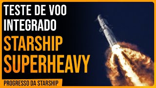 #39: O primeiro teste de voo integrado da Starship | Progresso da Starship
