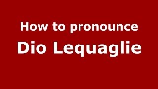 How to pronounce Dio Lequaglie
