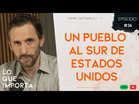 Un pueblo al sur de Estados Unidos  - Lo Que Importa T02E36