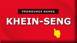 How to pronounce Khein-Seng