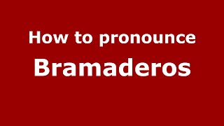 How to pronounce Bramaderos