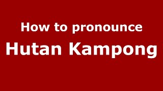How to pronounce Hutan Kampong