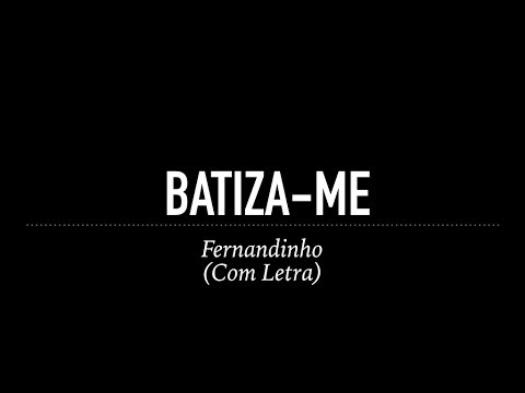 Batiza-me - Fernandinho (Com Letra)