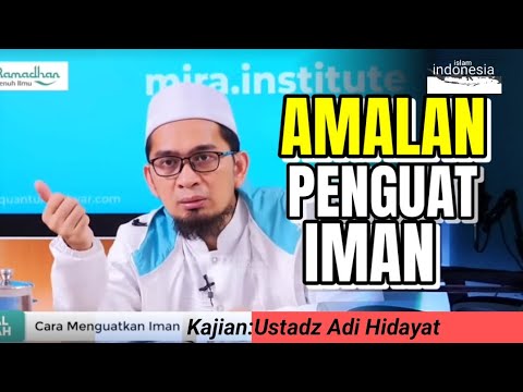 AMALAN PENGUAT IMAN DAN CARA MENGAMAL KAN NYA  Kajian:Ustadz AdI Hidayat