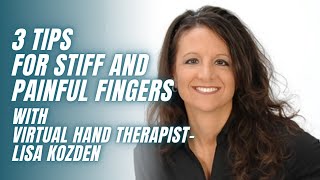 3 Tips to Help Decrease Stiff and Painful Fingers with Virtual Hand Therapist Lisa Kozden