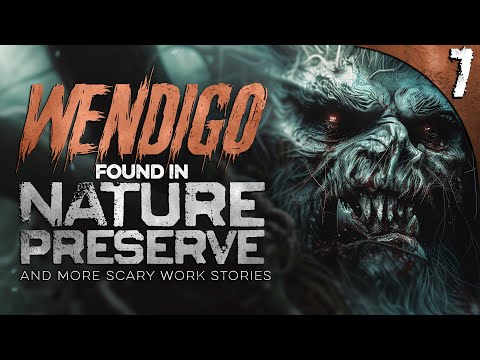 Wendigo Found in Nature Preserve in West Virginia - 7 TRUE Scary Work Stories