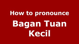 How to pronounce Bagan Tuan Kecil