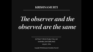 The observer and the observed are the same | J. Krishnamurti
