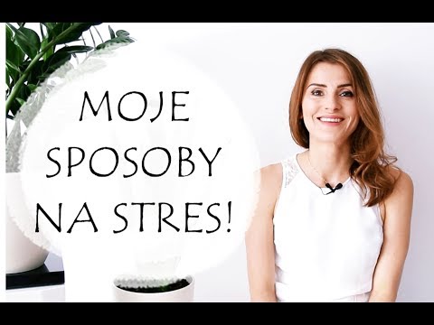 Jak Radzić Sobie ze Stresem -  Moje Sposoby na Stres