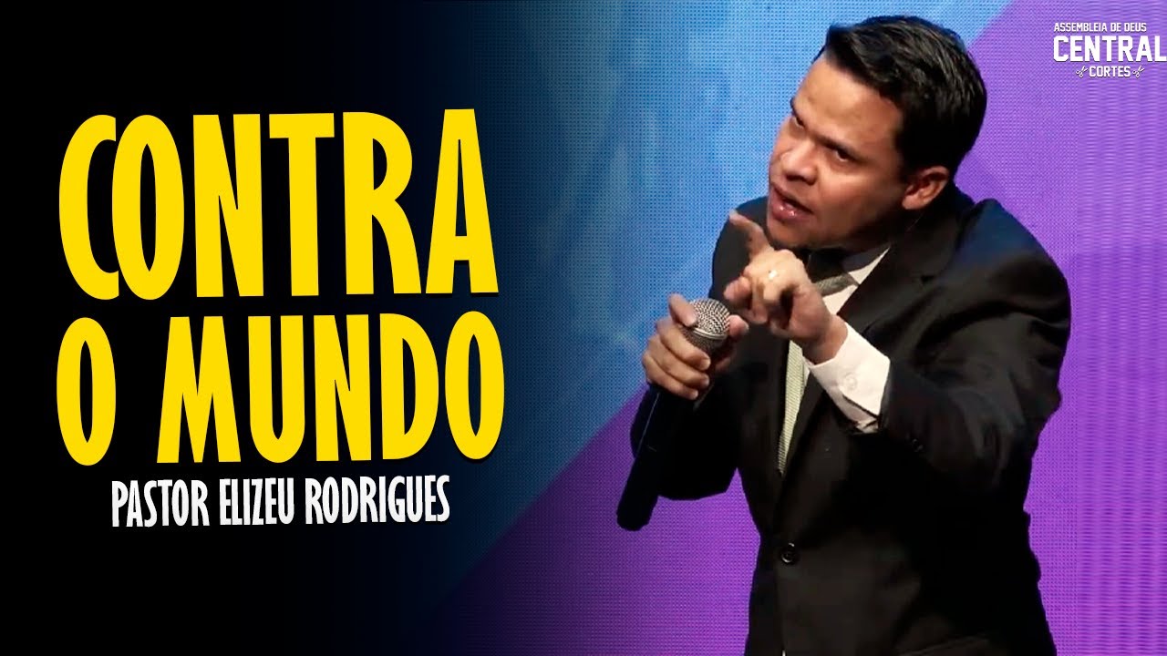 PASTOR ELIZEU RODRIGUES: CONTRA O MUNDO - PREGAÇÃO ANGELICAL