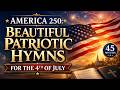 Patriotic Hymns For July 4th America S 250th Birthday God Bless America More