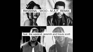 Rihanna, The Weeknd, Jeremih, Travis Scott - Woo (Demo Version) - M.A.F. Remix