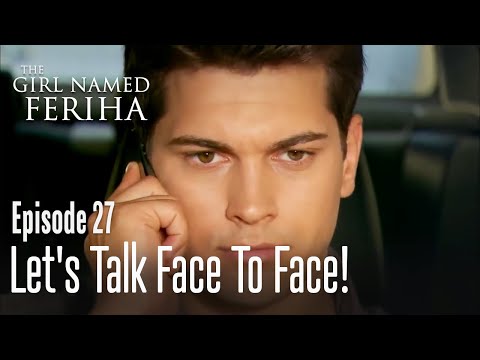 Let's talk face to face! - The Girl Named Feriha  Episode 27