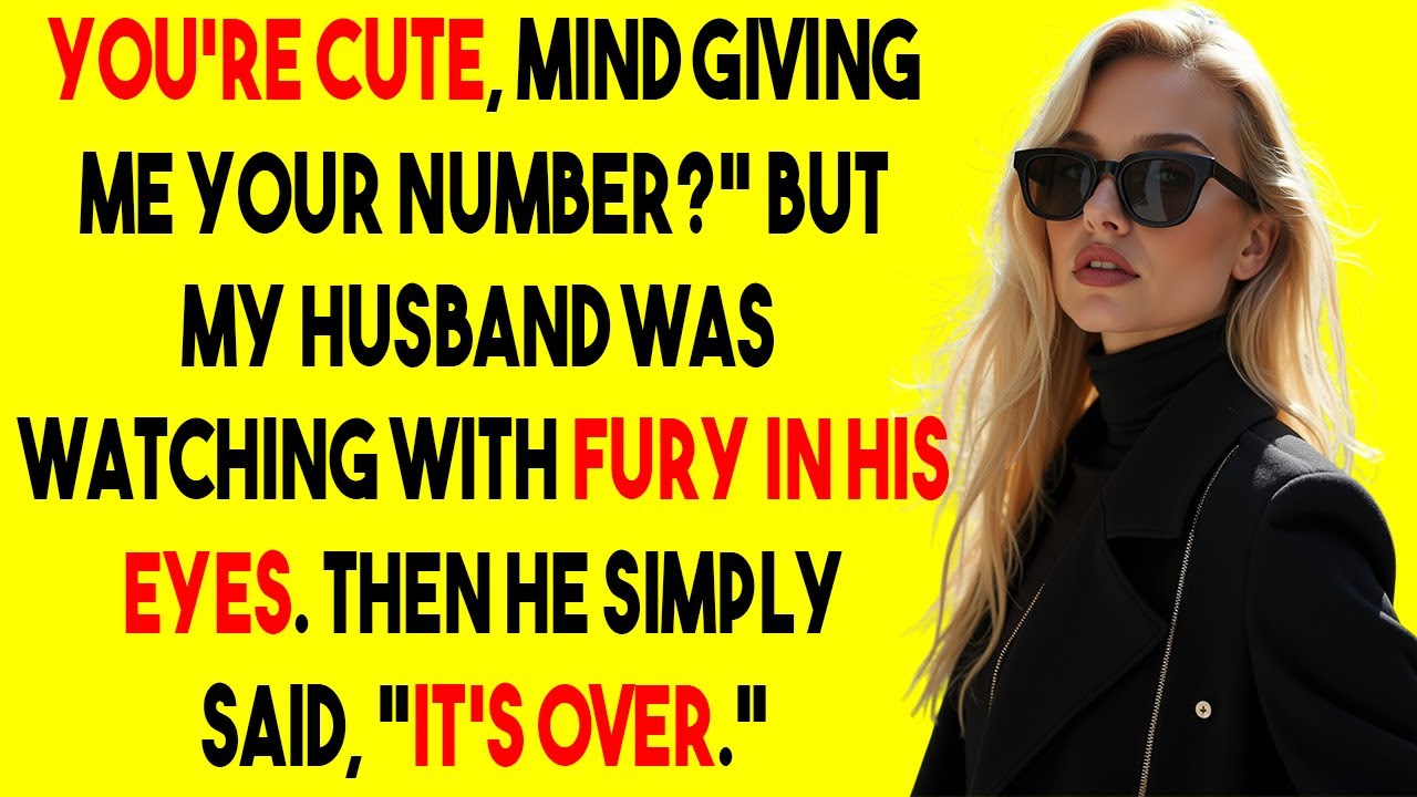 YOU’RE CUTE, mind giving me your number? But my husband was watching with FURY IN HIS EYES.