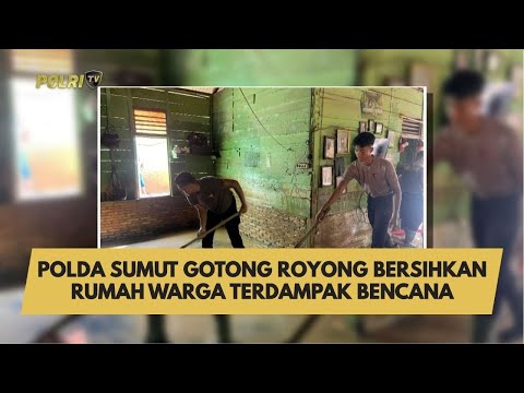 POLDA SUMUT GOTONG ROYONG BERSIHKAN RUMAH WARGA TERDAMPAK BENCANA