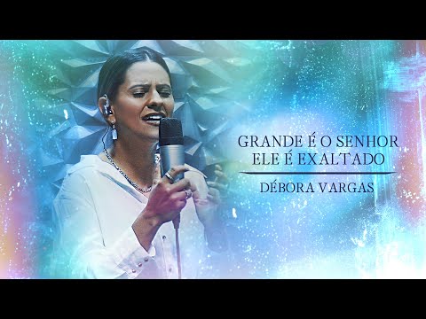 Grande é o Senhor / Ele é Exaltado (Clipe Oficial) - Debora Vargas